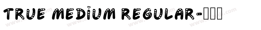 True Medium Regular字体转换